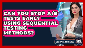 Can You Stop A/B Tests Early Using Sequential Testing Methods? - Saas Marketing Wizards