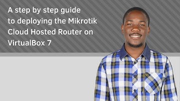 A step by step guide to deploying the Mikrotik Cloud Hosted Router (CHR) on VirtualBox 7