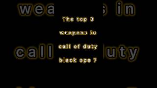 The Top 3 Weapons In Call Of Duty Black Ops 7