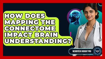 How Does Mapping The Connectome Impact Brain Understanding? - Neurotech Insight Pro