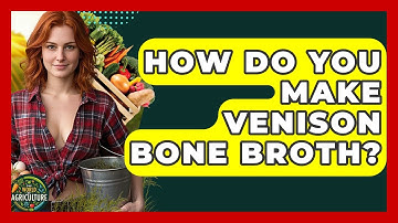 How Do You Make Venison Bone Broth? - The World of Agriculture