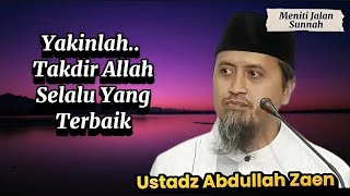 Yakinlah.. Takdir Allah Pasti Yang Terbaik, Ustadz Abdullah Zaen