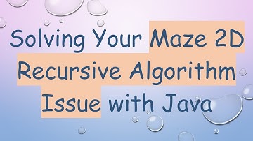 Solving Your Maze 2D Recursive Algorithm Issue with Java