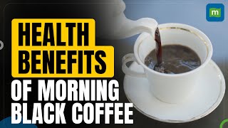 Unlocking the Health Benefits of Black Coffee Every Morning | Health & Fitness