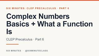 Complex Numbers Basics and What a Function Is | Six Minutes: CLEP Precalculus, Part 6