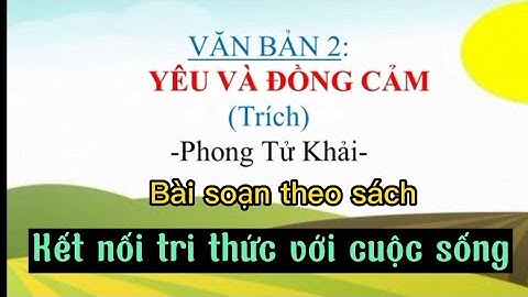Yêu và đồng cảm (trích)-Phong Tử Khải- Bài soạn theo sách Kết nối tri thức với cuộc sống.