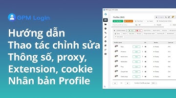 Hướng Dẫn Sử Dụng Các Tính Năng Trên Profile GPM Login Chi Tiết