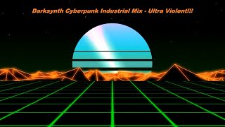 Darksynth Cyberpunk Industrial Mix - Ultra Violent !!!