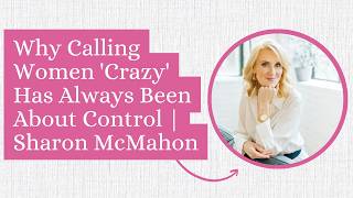 Why Calling Women 'Crazy' Has Always Been About Control | Sharon McMahon