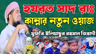 হযরত সাদ রাঃ এর কান্নার ওয়াজ | ইলিয়াছুর রহমান জিহাদী | নতুন ওয়াজ ২০২৪