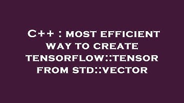 C++ : most efficient way to create tensorflow::tensor from std::vector