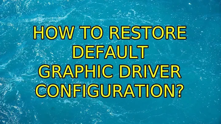 Ubuntu: How to restore default graphic driver configuration?