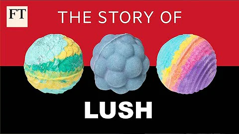 How Lush took on the cosmetics industry | FT - DayDayNews