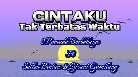 Cintaku Tak Terbatas Waktu - 3 Pemuda Berbahaya Ft Sallsa Bintan & Givani Gumilang #coverlirik