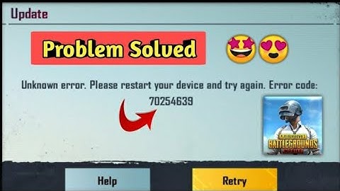 Pubg Mobile Unknown error : Please restart your device and try again .Error code