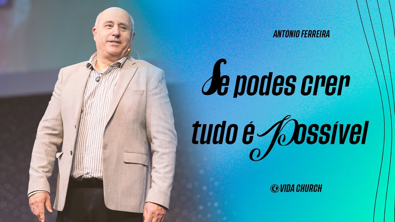 Se podes crer tudo é possível | Ap. António Ferreira