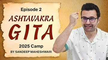 Episode 2 - Ashtavakra Gita 2025 Camp | By Sandeep Maheshwari 