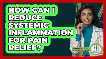 How Can I Reduce Systemic Inflammation For Pain Relief? - Orthopedic Support Network