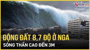 Nga rung chuyển dữ dội: Động đất 8,7 độ mạnh nhất thập kỷ, sóng thần có thể đến 3m, sơ tán khẩn cấp
