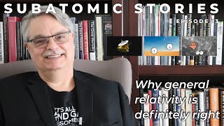 13 Subatomic Stories: Why general relativity is definitely right