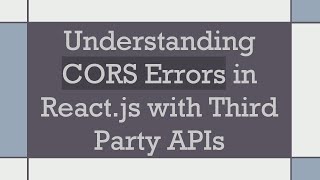 Understanding CORS Errors in React.js with Third Party APIs