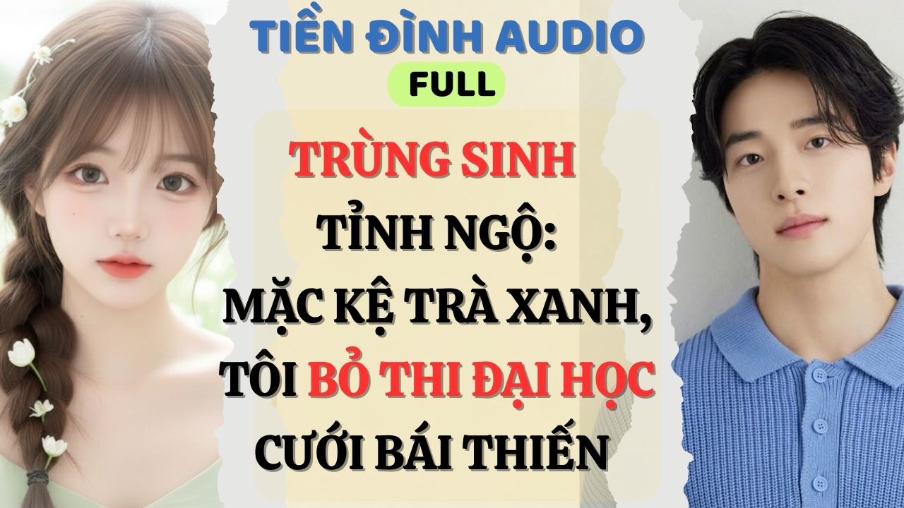 Truyện Audio | TRÙNG SINH TỈNH NGỘ:MẶC KỆ TRÀ XANH,TÔI BỎ THI ĐẠI HỌC CƯỚI BÁI THIẾN | #truyenaudio