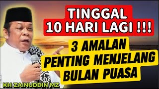 10 HARI MENJELANG RAMADHAN, AMALAN INI JANGAN DITINGGALKAN | KH ZAINUDDIN MZ