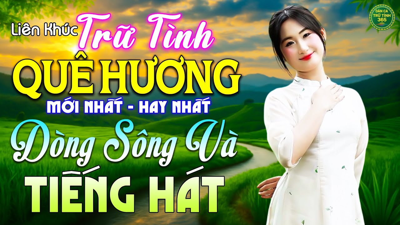 Dòng Sông Và Tiếng Hát - LK Nhạc Trữ Tình Quê Hương MỚI NHẤT HAY NHẤT - Dân Ca Trữ Tình 365