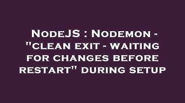 NodeJS : Nodemon - "clean exit - waiting for changes before restart" during setup