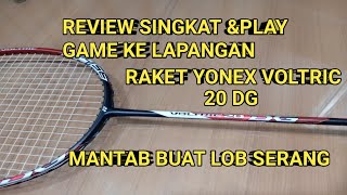 REVIEW RAKET LAWAS 3U YONEX VOLTRIC 20DG &PLAY GAME KE LAPANGAN