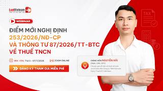Webinar: Điểm mới Nghị định 253/2026/NĐ-CP và Thông tư 87/2026/TT-BTC về Thuế TNCN | LuatVietnam.vn
