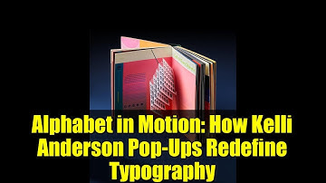 Alphabet in Motion: How Kelli Anderson Pop-Ups Redefine Typography