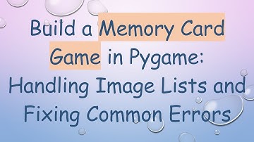 Build a Memory Card Game in Pygame: Handling Image Lists and Fixing Common Errors
