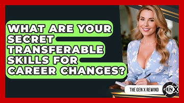 What Are Your Secret Transferable Skills For Career Changes? - The Gen X Rewind