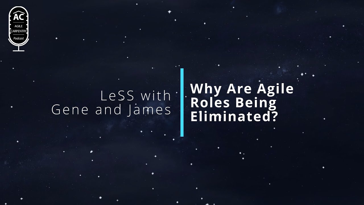 LeSS with Gene and James: Why Are Agile Roles Being Eliminated? - YouTube