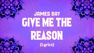 James Bay - Give Me The Reason [Lyrics]