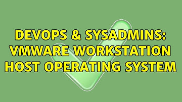DevOps & SysAdmins: VMWare Workstation Host Operating System (4 Solutions!!)