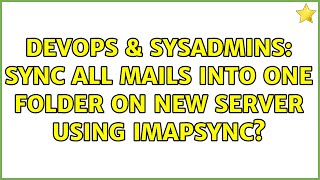 DevOps & SysAdmins: Sync all mails into one folder on new server using imapsync? (2 Solutions!!)