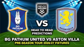 BG PATHUM UNITED VS ASTON VILLA PRE-SEASON FRIENDLY 2026 DATE, FIXTURES & PREDICTIONS