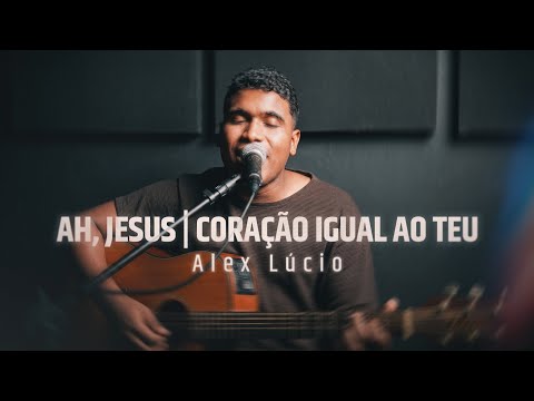 Ah Jesus | Coração Igual ao Teu - Alex Lucio (Cover)