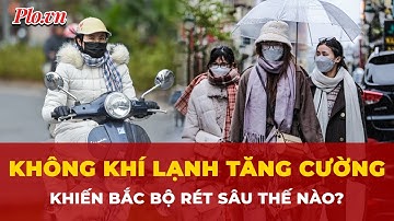 Bắc Bộ rét thấp nhất bao nhiêu độ C khi không khí lạnh tăng cường? | Tin nhanh