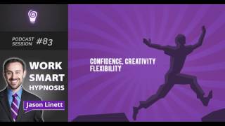 Work Smart Hypnosis #83 - Confidence, Creativity, and Flexibility
