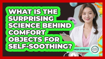 What Is The Surprising Science Behind Comfort Objects For Self-soothing?