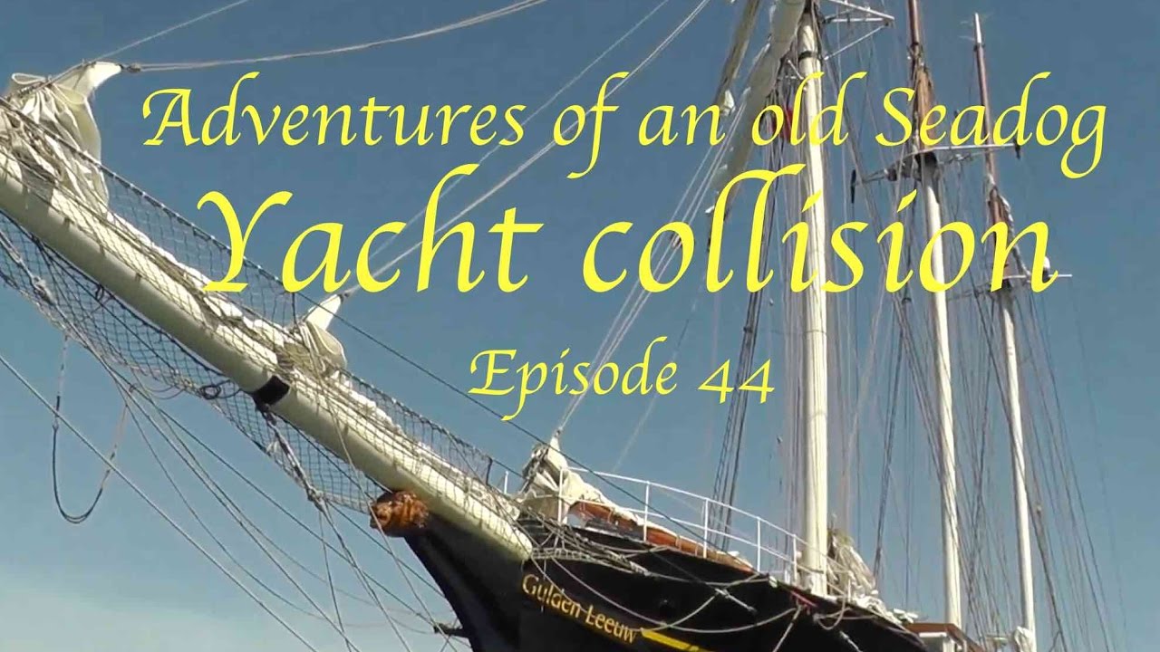 Yacht Collision.  Adventures of an old Seadog episode 44