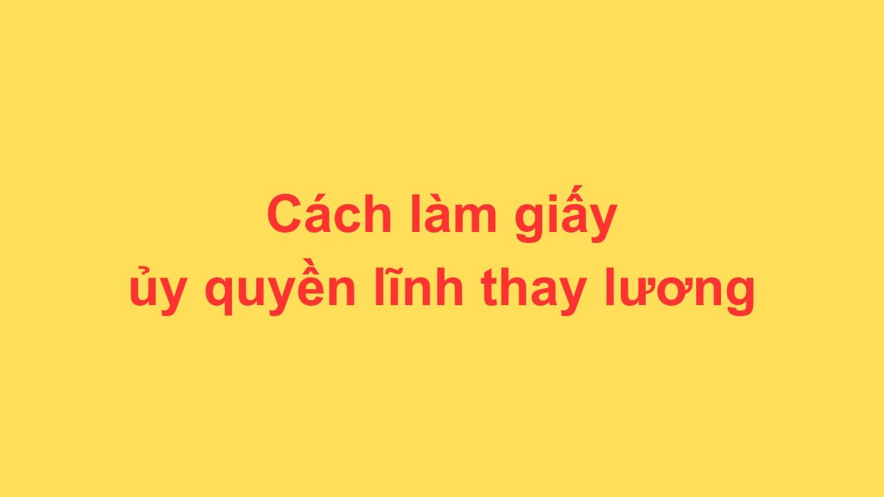 Cách làm giấy ủy quyền lĩnh thay lương - youtube