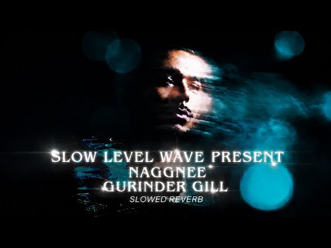 NAGGNEE - Gurinder Gill (Slowed + Reverb) | 4K Visuals | Slow Level Wave
