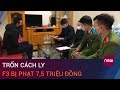 Yên Bái: Trốn cách ly, một trường hợp F3 bị phạt 7,5 triệu đồng | VTC Now