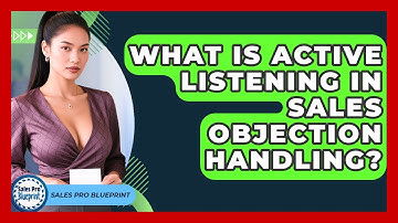 What Is Active Listening In Sales Objection Handling? - Sales Pro Blueprint