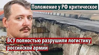 Стрелков: положение у РФ критическое. ВСУ полностью разрушили логистику российской армии