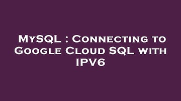 MySQL : Connecting to Google Cloud SQL with IPV6